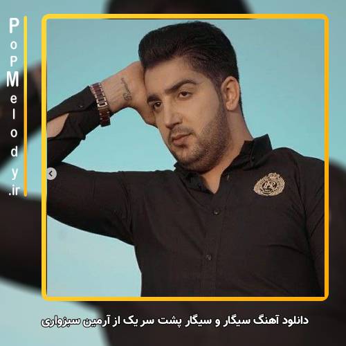 دانلود آهنگ آرمین سبزواری سیگار و سیگار پشت سر یک